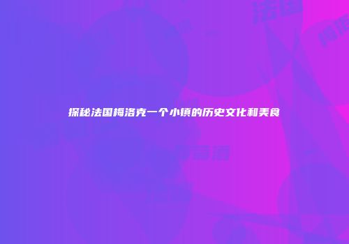 探秘法国梅洛克一个小镇的历史文化和美食