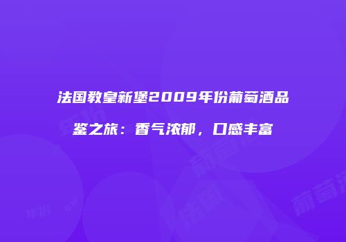 法国教皇新堡2009年份葡萄酒品鉴之旅：香气浓郁，口感丰富