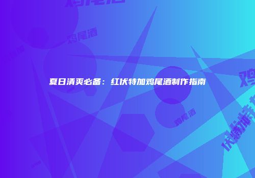 夏日清爽必备：红伏特加鸡尾酒制作指南