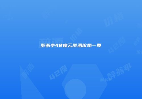 醉翁亭42度云醉酒价格一览