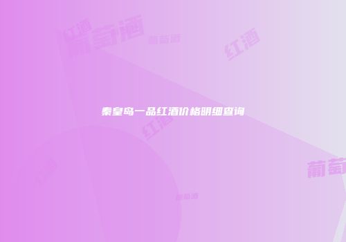 秦皇岛一品红酒价格明细查询