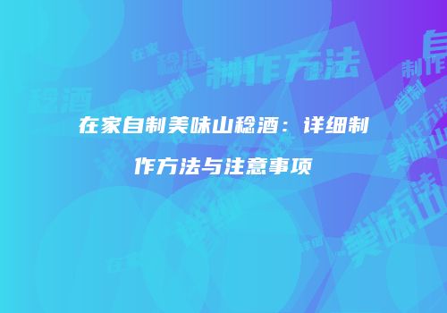 在家自制美味山稔酒：详细制作方法与注意事项