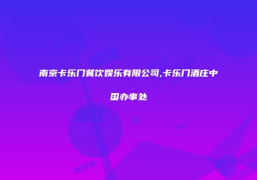 南京卡乐门餐饮娱乐有限公司,卡乐门酒庄中国办事处