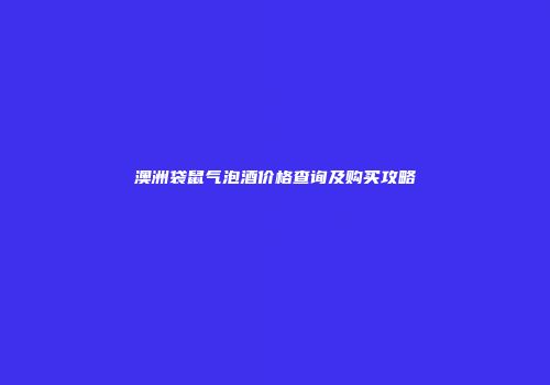 澳洲袋鼠气泡酒价格查询及购买攻略