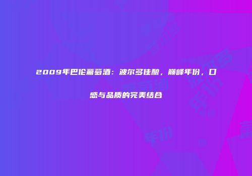 2009年巴伦葡萄酒：波尔多佳酿，巅峰年份，口感与品质的完美结合