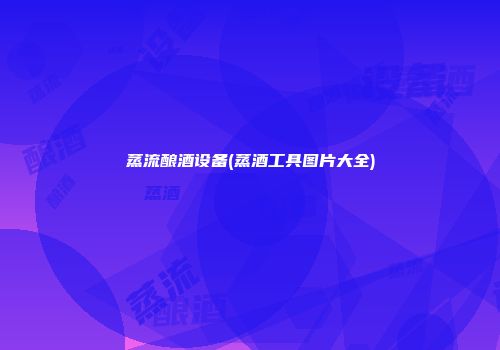蒸流酿酒设备(蒸酒工具图片大全)