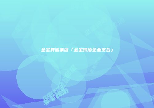 金星啤酒集团「金星啤酒企业宗旨」