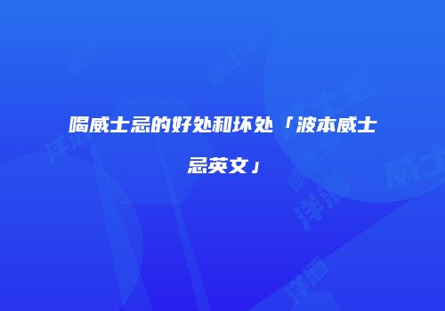 喝威士忌的好处和坏处「波本威士忌英文」