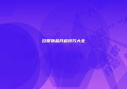 日常物品开启技巧大全