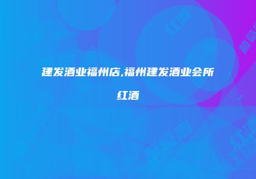 建发酒业福州店,福州建发酒业会所红酒