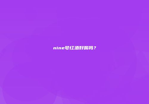 nine号红酒好喝吗？