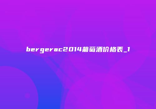 bergerac2014葡萄酒价格表_1