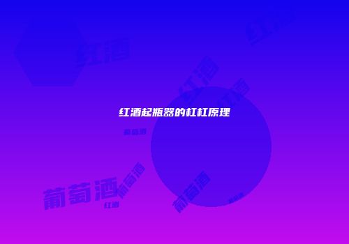 红酒起瓶器的杠杠原理