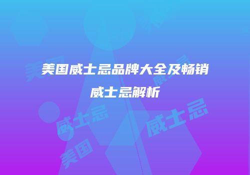 美国威士忌品牌大全及畅销威士忌解析