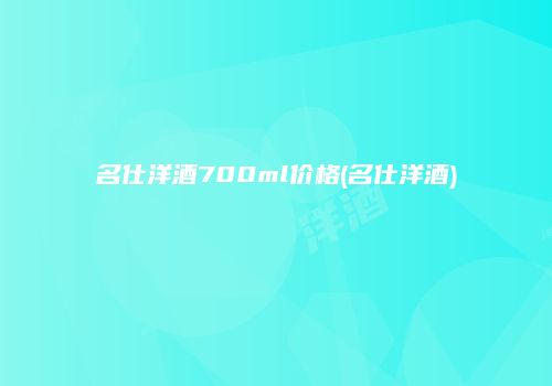 名仕洋酒700ml价格(名仕洋酒)