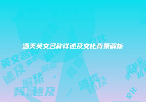 酒类英文名称详述及文化背景解析