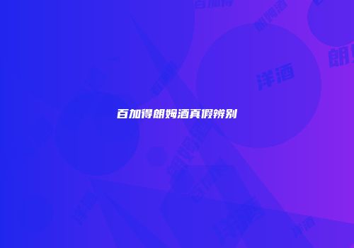 百加得朗姆酒真假辨别