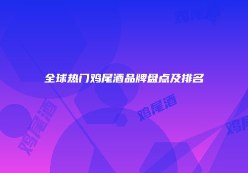 全球热门鸡尾酒品牌盘点及排名