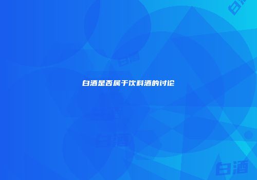 白酒是否属于饮料酒的讨论