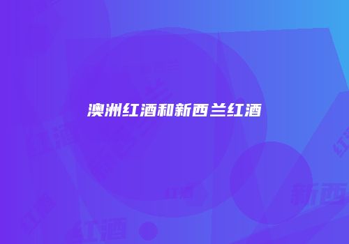 澳洲红酒和新西兰红酒