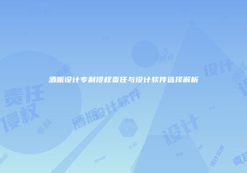 酒瓶设计专利侵权责任与设计软件选择解析