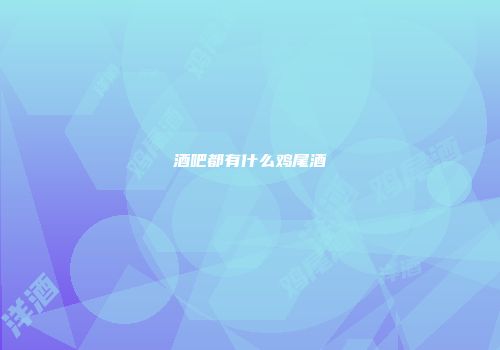 酒吧都有什么鸡尾酒