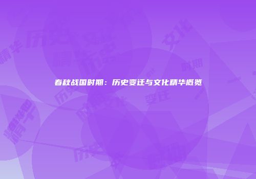 春秋战国时期：历史变迁与文化精华概览