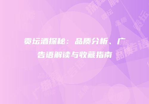 贡坛酒探秘：品质分析、广告语解读与收藏指南