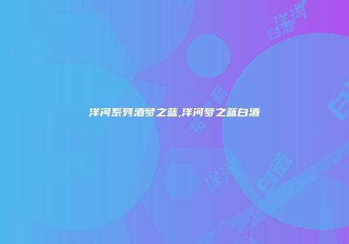 洋河系列酒梦之蓝,洋河梦之蓝白酒