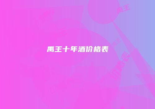禹王十年酒价格表