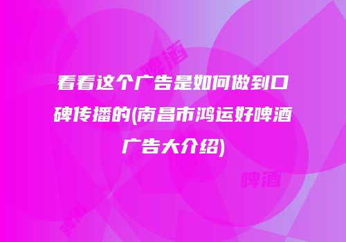 看看这个广告是如何做到口碑传播的(南昌市鸿运好啤酒广告大介绍)