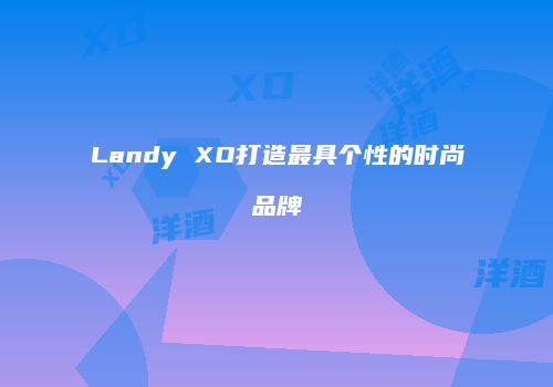 Landy XO打造最具个性的时尚品牌