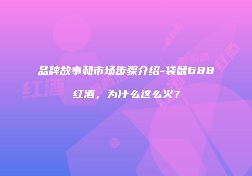 品牌故事和市场步骤介绍-袋鼠688红酒，为什么这么火？