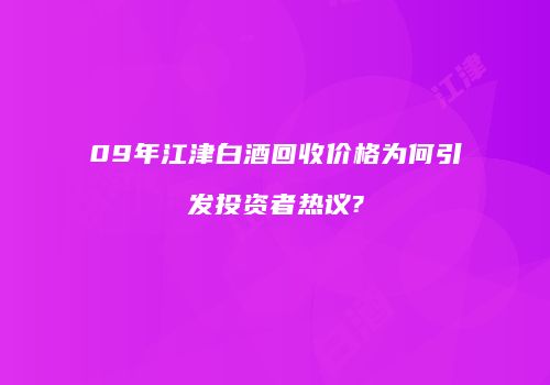 09年江津白酒回收价格为何引发投资者热议?