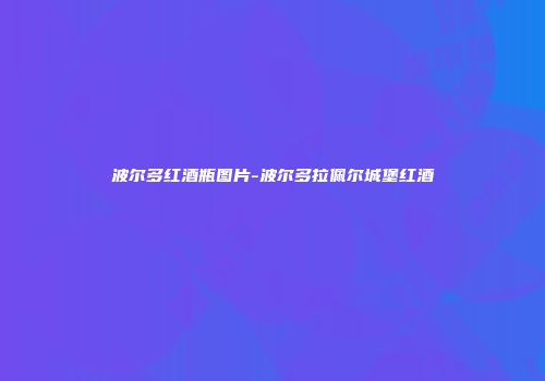 波尔多红酒瓶图片-波尔多拉佩尔城堡红酒