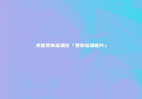 美国罗斯福酒庄「罗斯福酒图片」
