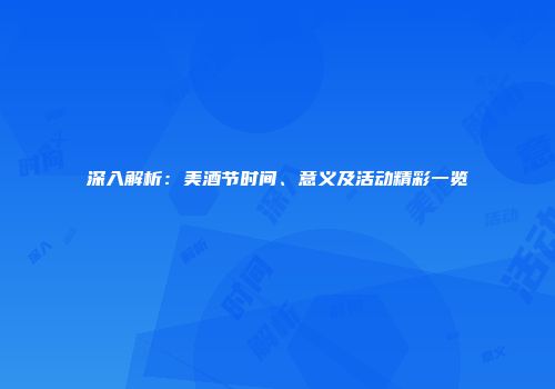 深入解析：美酒节时间、意义及活动精彩一览