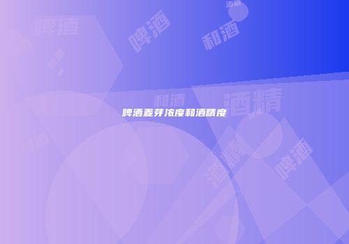啤酒麦芽浓度和酒精度