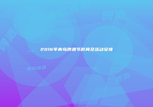 2016年青岛啤酒节时间及活动安排