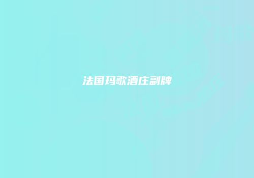 法国玛歌酒庄副牌