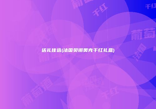 送礼佳选(法国贝阑奥克干红礼盒)