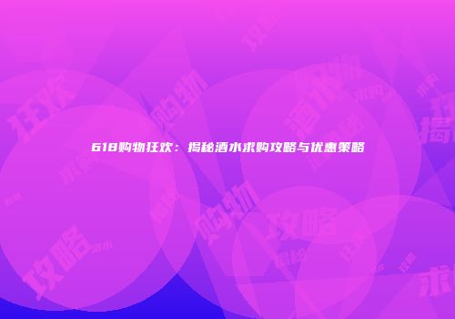 618购物狂欢：揭秘酒水求购攻略与优惠策略