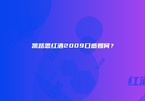 凯路思红酒2009口感如何？