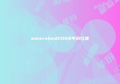 watershed2008年份红酒