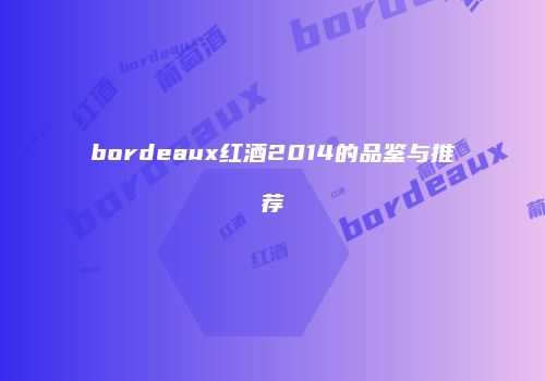 bordeaux红酒2014的品鉴与推荐