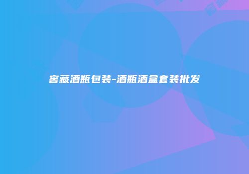 窖藏酒瓶包装-酒瓶酒盒套装批发