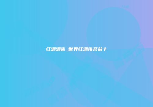 红酒酒窖_世界红酒排名前十