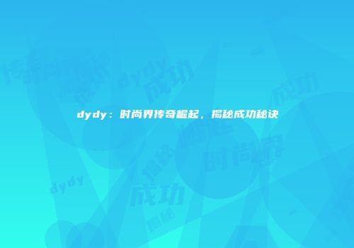 dydy：时尚界传奇崛起，揭秘成功秘诀