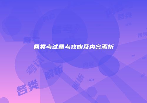 各类考试备考攻略及内容解析