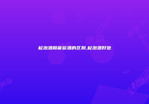 起泡酒和葡萄酒的区别,起泡酒好处
